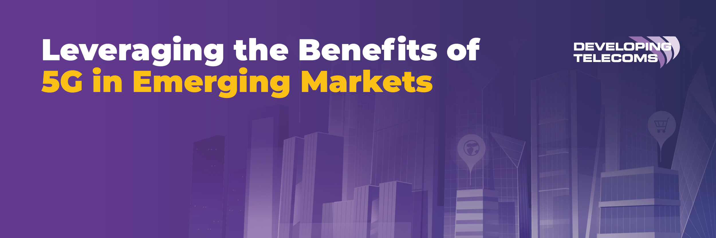 Leveraging the Benefits of 5G in Emerging Markets - Special Report